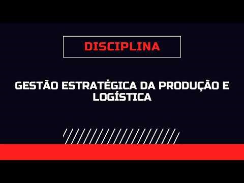 Gestão Estratégica da Produção e Logística - Aula 2