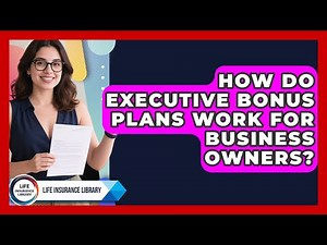 How Do Executive Bonus Plans Work For Business Owners? - Life Insurance Library