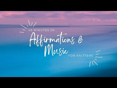 Mindful Knitting: 45 Mins of Relaxing Music & Affirmations for a Calm & Focused Knitting Experience