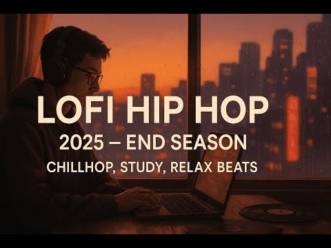 Lofi Hip Hop 2025 – End Season Chillhop, Study, Relax Beats