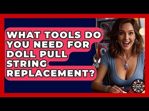 What Tools Do You Need For Doll Pull String Replacement? - Collectible Dolls and Toys