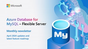 Azure Database for MySQL - April 2024 updates and latest feature roadmap | Microsoft Community Hub