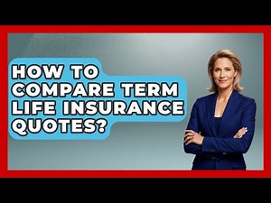 How To Compare Term Life Insurance Quotes? - Your Guide to Budgeting