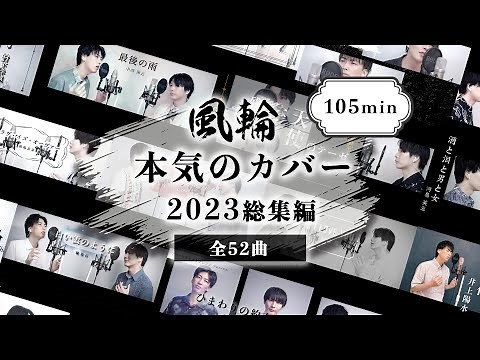 【歌ってみた】風輪「本気のカバー 2023総集編」【105分ノンストップ!!】