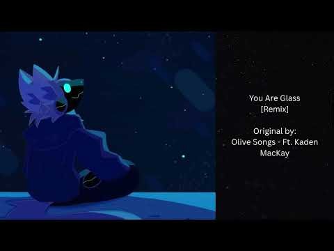 You Are Glass, Remix [Original by Olive Songs, Ft. Kaden MacKay]