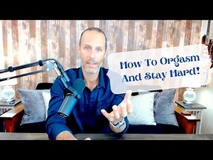 How To Orgasm And Stay Hard