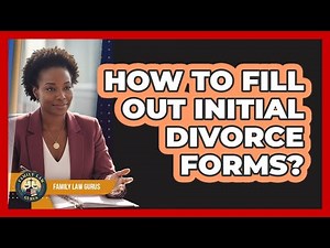 How To Fill Out Initial Divorce Forms?