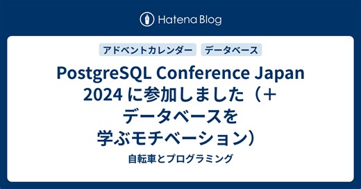 PostgreSQL Conference Japan 2024 に参加しました（＋データベースを学ぶモチベーション）