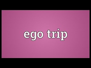Ego trip Meaning