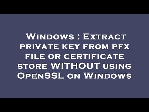 Windows : Extract private key from pfx file or certificate store WITHOUT using OpenSSL on Windows