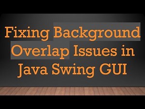 Fixing Background Overlap Issues in Java Swing GUI