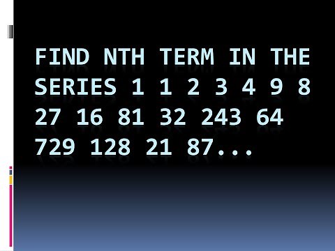 find nth term in the series 1 1 2 3 4 9 8 27 16 81 32 243 64 729 128 21 87...