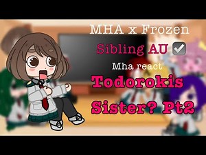 Mha react to todorokis sister || 2/4 || mha + frozen