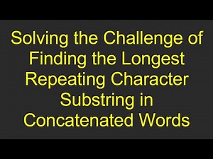 Solving the Challenge of Finding the Longest Repeating Character Substring in Concatenated Words