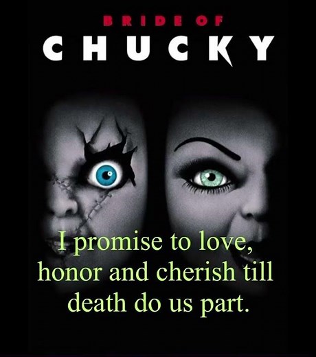 (Bride of Chucky)(1998)wedding belle: I promise to love, honor and cherish till death do us part.