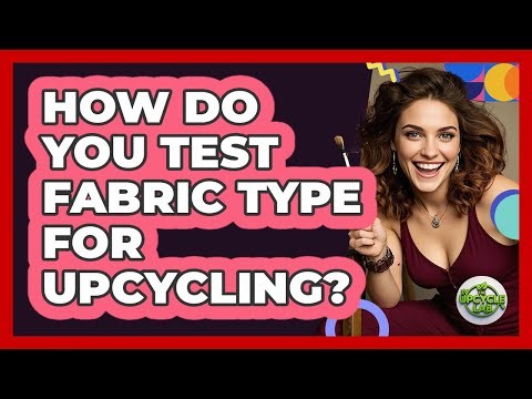 How Do You Test Fabric Type For Upcycling?