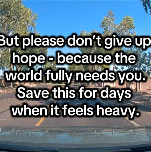If you can’t find hope please borrow mine. The world needs you to not give up.