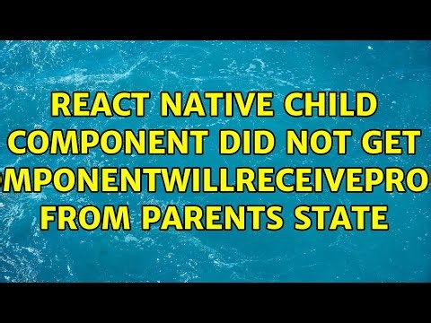 React native child component did not get componentWillReceiveProps from parents state