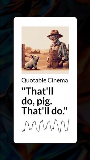 "That'll do, pig. That'll do." | Quotable Cinema