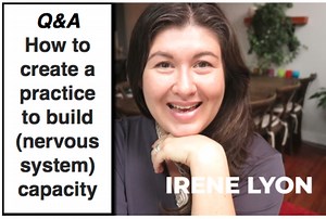 How to create a practice to build (nervous system) capacity - Irene Lyon