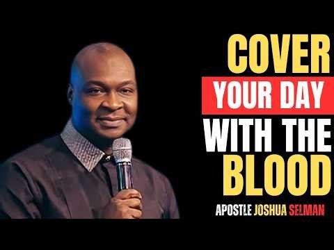 COVER YOUR DAY WITH THE BLOOD | APOSTLE JOSHUA SELMAN