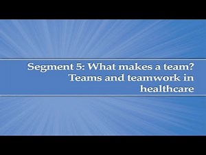 Module 1, Segment 5: What makes a Team? Teams and teamwork in healthcare