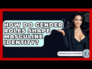 How Do Gender Roles Shape Masculine Identity? - Gender Equality Network