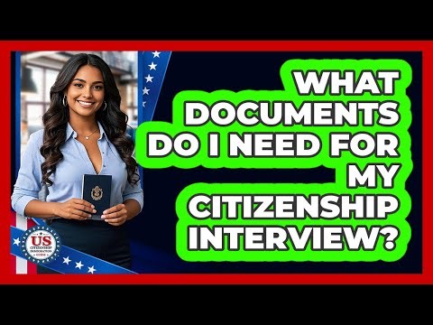 What Documents Do I Need for My Citizenship Interview?