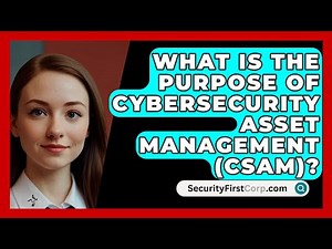What Is the Purpose of Cybersecurity Asset Management (CSAM)? | SecurityFirstCorp News