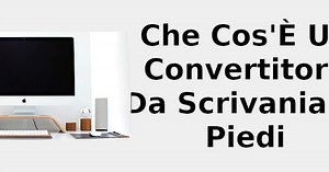 Che cos'è un convertitore da scrivania in piedi 🖥️ 2022
