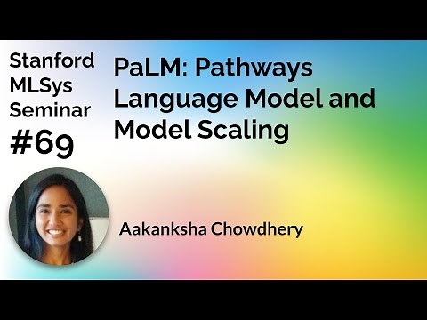 Pathways Language Model and Model Scaling - Aakanksha Chowdhery | Stanford MLSys #69