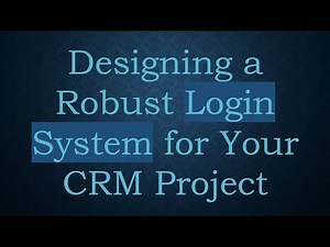 Designing a Robust Login System for Your CRM Project