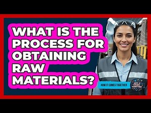 What Is The Process For Obtaining Raw Materials?