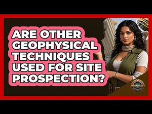 Are Other Geophysical Techniques Used for Site Prospection?