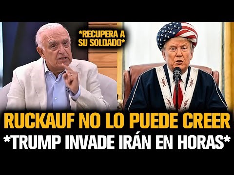 RUCKAUF SHOCKED BY TRUMP'S IMMINENT INVASION OF IRAN