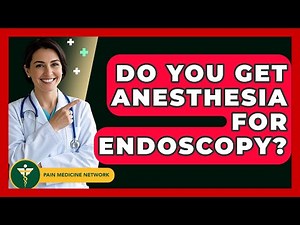 Do You Get Anesthesia For Endoscopy? - Pain Medicine Network