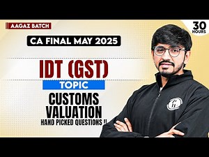 CA Final IDT (GST): Customs Valuation (With Q&A) | GST in Just 30hrs | CA Karan Sheth