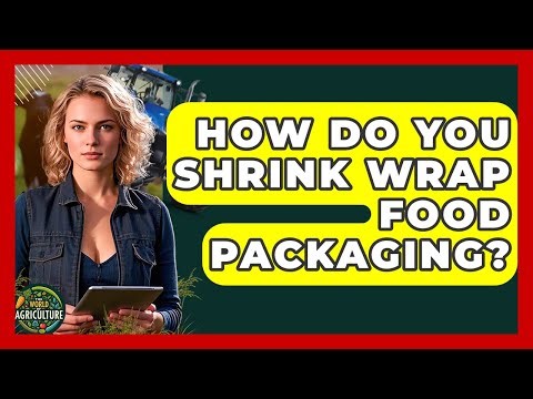 How Do You Shrink Wrap Food Packaging? - The World of Agriculture