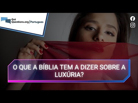 O que é a luxúria? O que a Bíblia tem a dizer sobre a luxúria?
