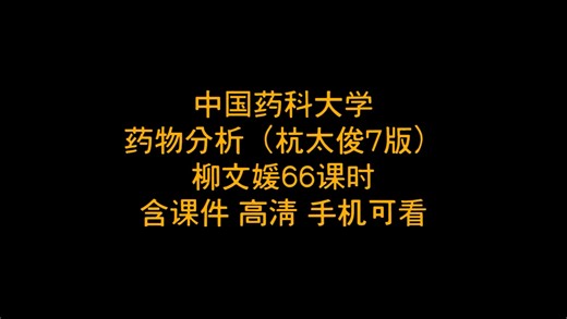 中国药科大学 药物分析（杭太俊7版）柳文媛66课时 含课件 高清 手机可看