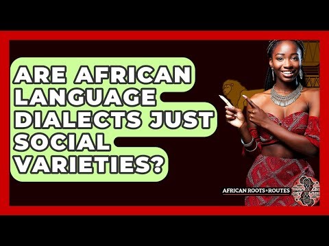 Are African Language Dialects Just Social Varieties? - African Roots And Routes