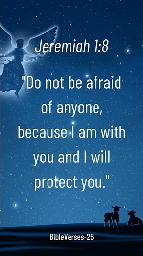 Jeremiah 1:8 "Do not be afraid of anyone, because I am with you and I will protect you."