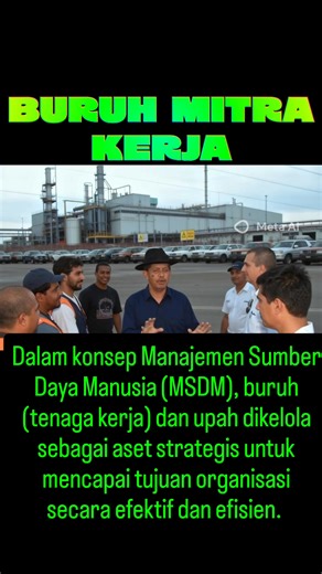 BURUH MITRA KERJA Dalam konsep Manajemen Sumber Daya Manusia (MSDM), buruh (tenaga kerja) dan upah dikelola sebagai aset strategis untuk mencapai tujuan organisasi secara efektif dan efisien. Berikut adalah pilar utama konsep tersebut: 1. Buruh sebagai Modal Manusia (Human Capital) Dalam pandangan modern, buruh bukan sekadar biaya produksi, melainkan investasi yang harus dikembangkan: a. Pengembangan Berkelanjutan. Fokus pada peningkatan keterampilan, kompetensi, dan pengetahuan melalui pelatiha