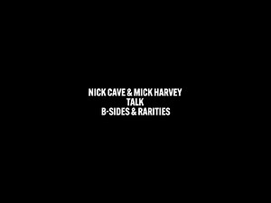 Nick Cave & Mick Harvey Talk B-Sides & Rarities