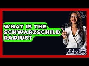 What Is The Schwarzschild Radius? - Science Through Time