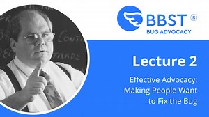 BBST® Bug Advocacy Lecture 2 - Effective Advocacy: Making People Want to Fix the Bug
