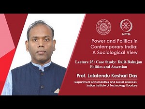 Lecture 25: Case Study: Dalit-Bahujan Politics and Assertion