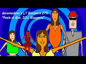 davemadson's LT Bloopers 275: Peek-A-Boo, ICU, Bloopers
