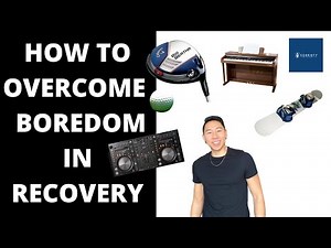 How To Overcome Boredom In Recovery!