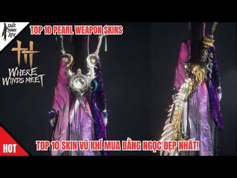 Where Winds Meet | Top 10 Skin Vũ Khí mua bằng Ngọc Đẹp Nhất! Top 10 Pearl Weapon Skins